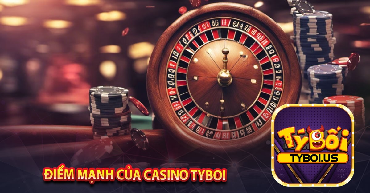 Điểm mạnh của Casino TYBOI