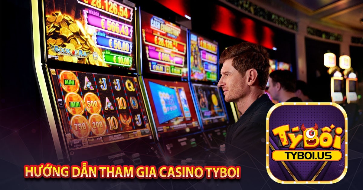 Hướng dẫn tham gia Casino TYBOI